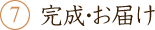7.完成・お届け